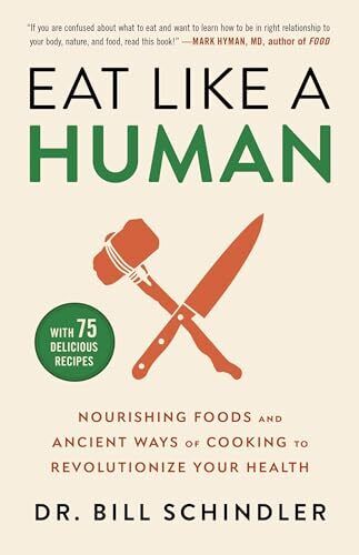 Eat Like a Human: Nourishing Foods and Ancient Ways of Cooking to Revolutionize