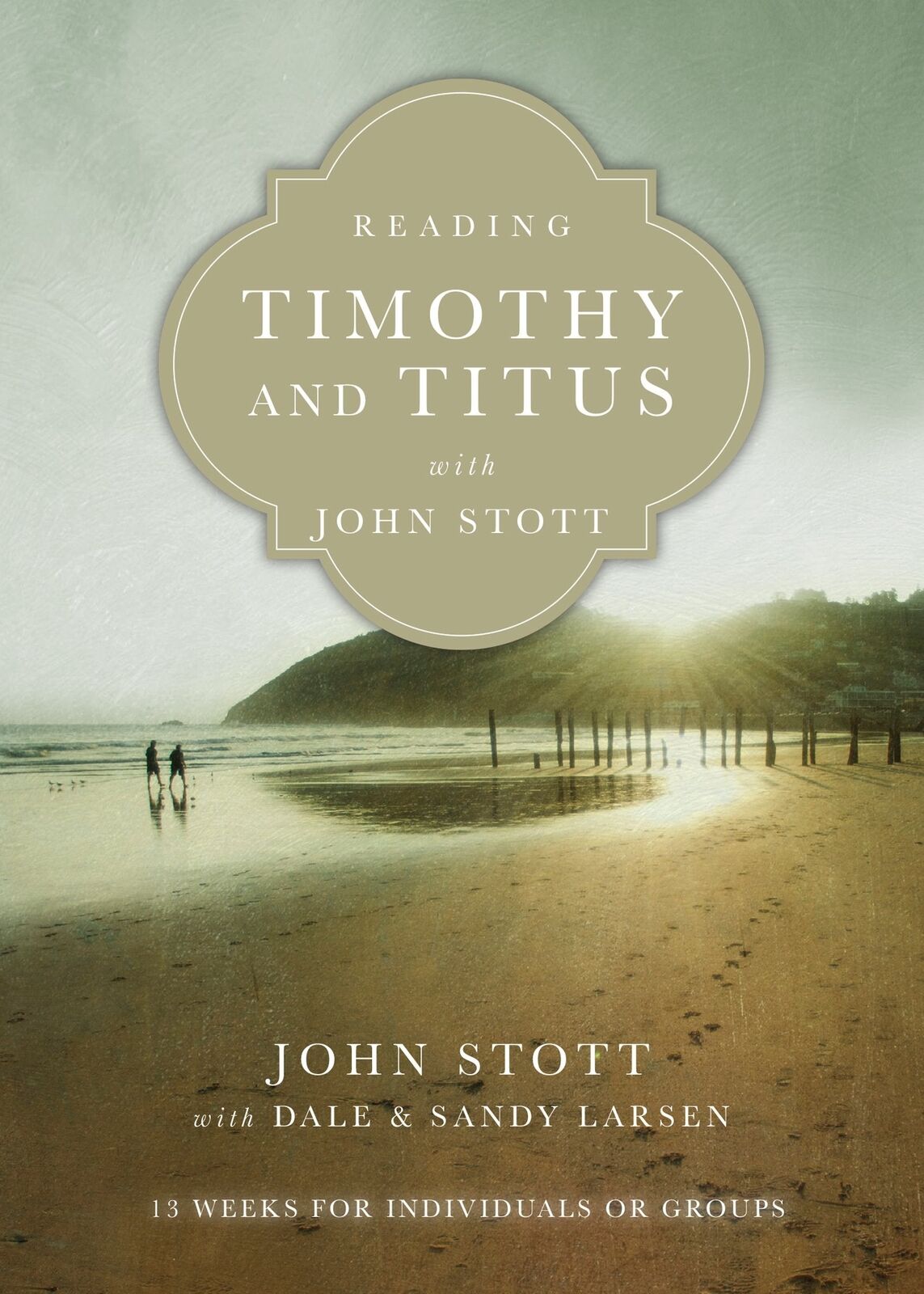 Reading Timothy and Titus with John Stott: 13 Weeks for Individuals or Groups (