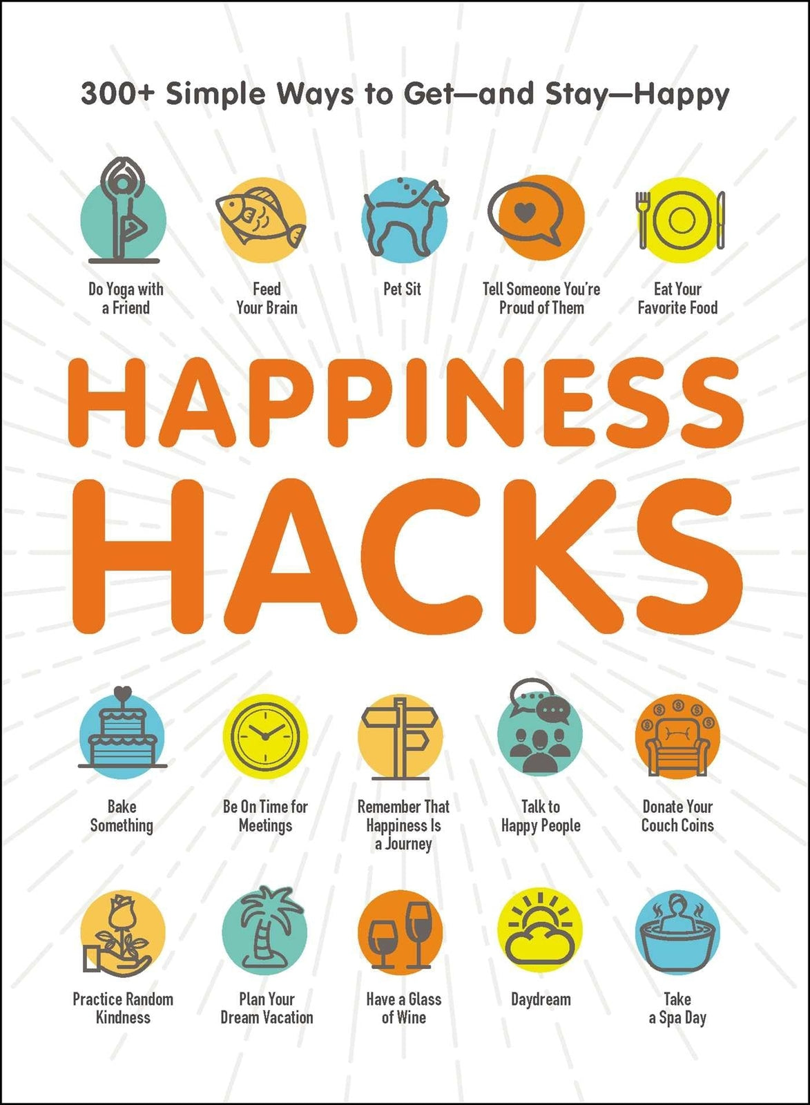 Happiness Hacks: 300+ Simple Ways to Get―and Stay―Happy (Life Hacks Series)