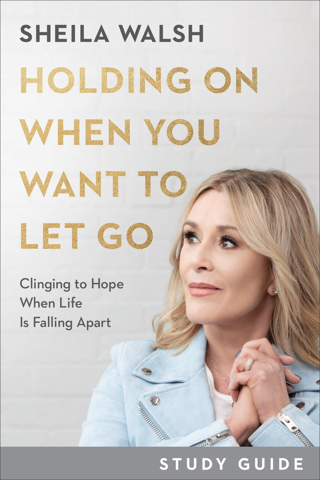 Holding On When You Want to Let Go Study Guide: Clinging to Hope When Life Is F
