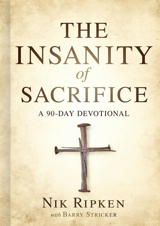 The Insanity of Sacrifice: A 90 Day Devotional