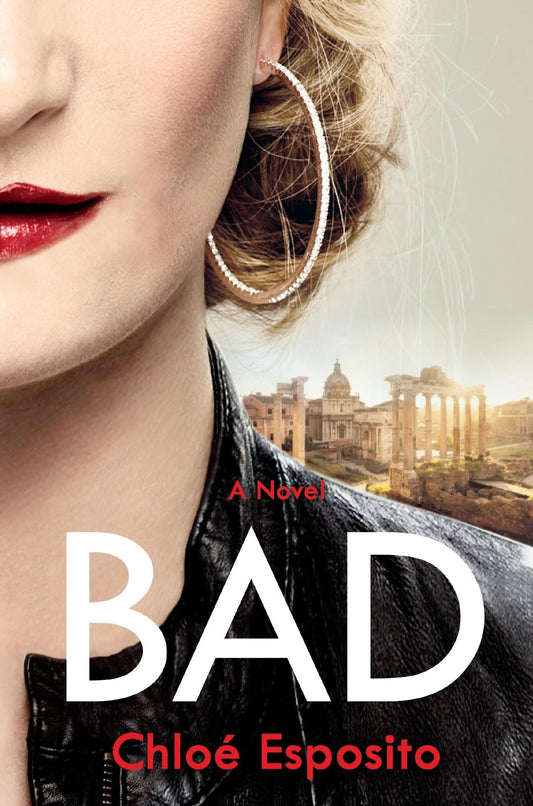 Bad: A Novel (Mad, Bad, and Dangerous to Know Trilogy)