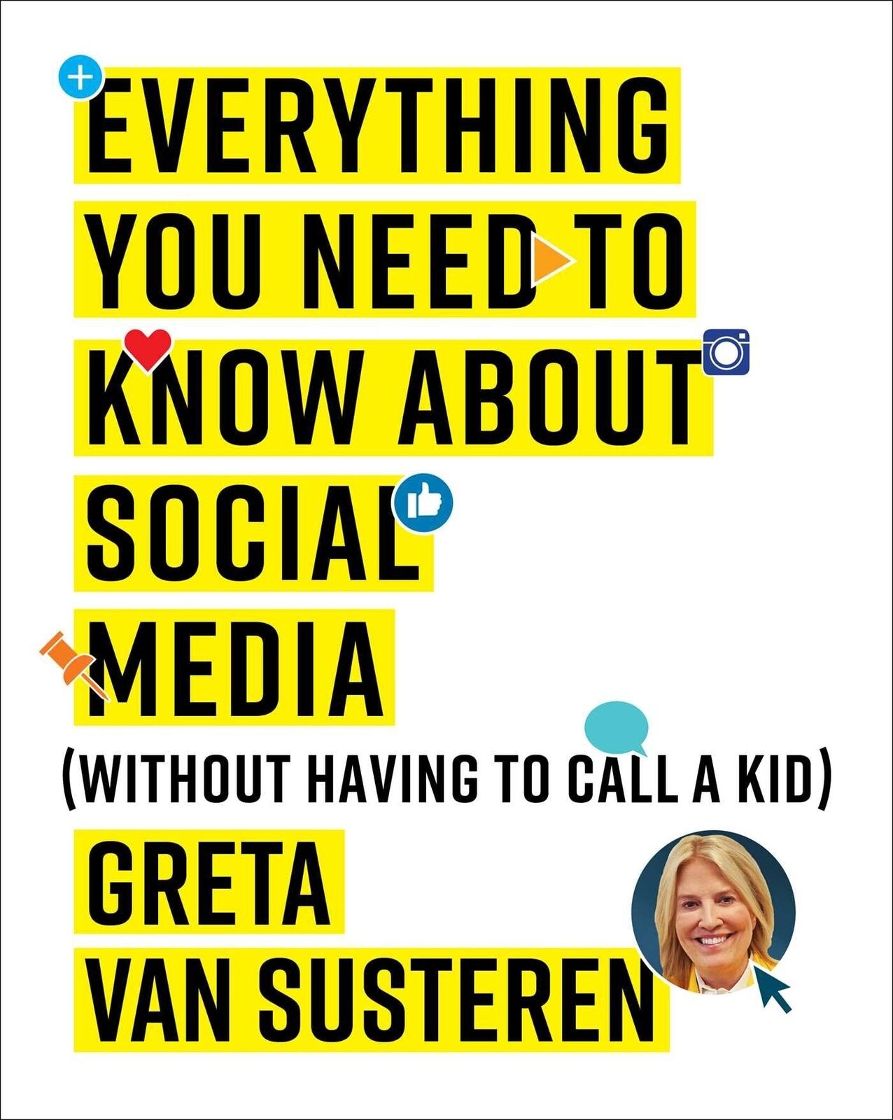 Everything You Need to Know about Social Media: Without Having to Call A Kid