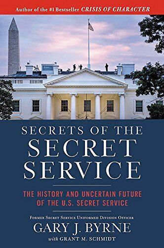 Secrets of the Secret Service: The History and Uncertain Future of the U.S. Sec