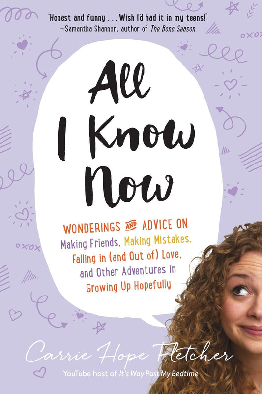 All I Know Now: Wonderings and Advice on Making Friends, Making Mistakes, Falli
