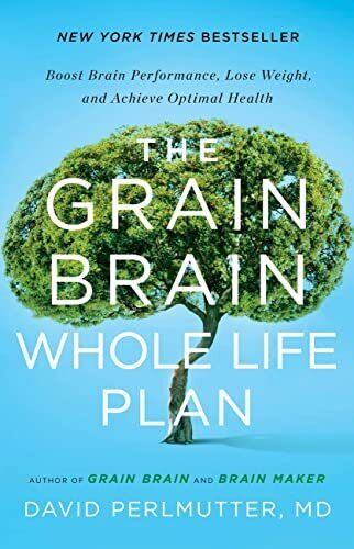 The Grain Brain Whole Life Plan: Boost Brain Performance, Lose Weight, and Achi