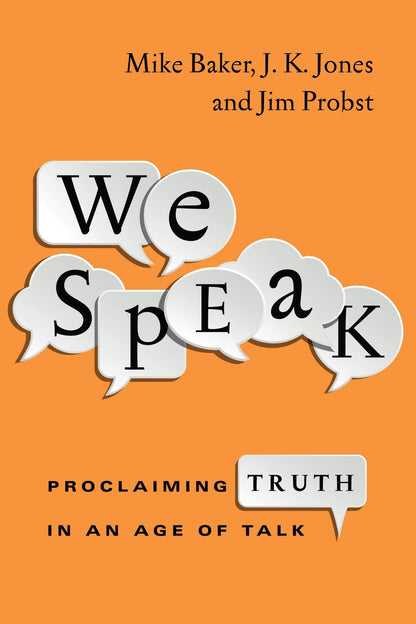 We Speak: Proclaiming Truth in an Age of Talk