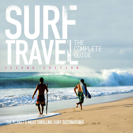 Surf Travel The Complete Guide: Enlarged & Revised 2nd Edition