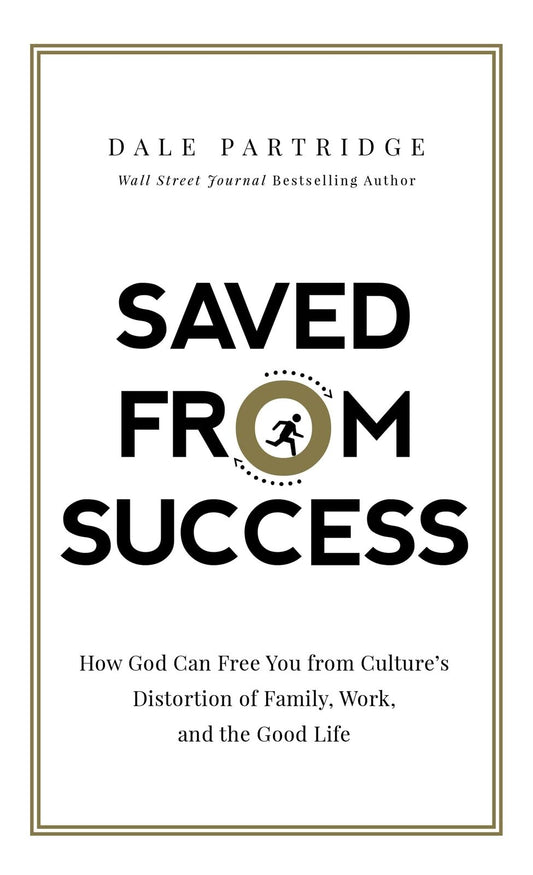 Saved from Success: How God Can Free You from Culture’s Distortion of Family, W