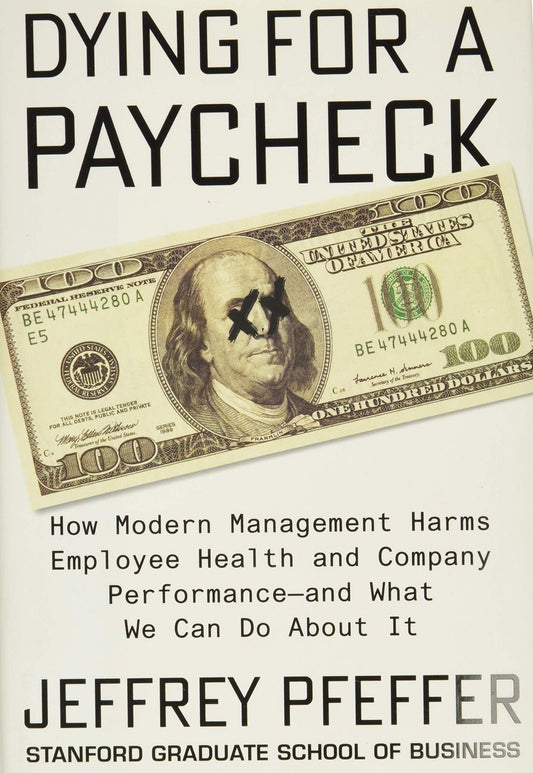 Dying for a Paycheck: How Modern Management Harms Employee Health and Company P